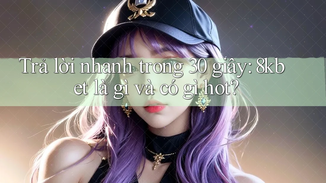 Trả lời nhanh trong 30 giây: 8kbet là gì và có gì hot? Trả lời nhanh trong 30 giây: 8kbet là gì và có gì hot?