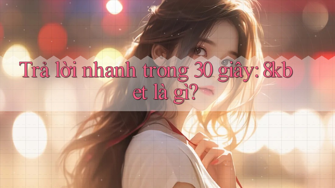 Trả lời nhanh trong 30 giây: 8kbet là gì?