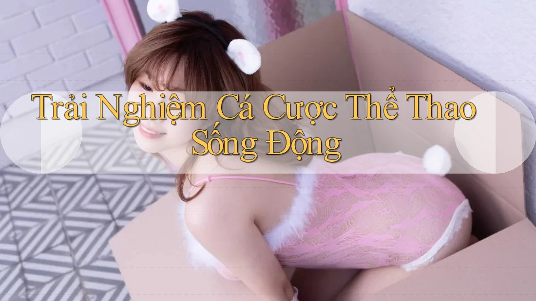Trải Nghiệm Cá Cược Thể Thao Sống Động Trải Nghiệm Cá Cược Thể Thao Sống Động