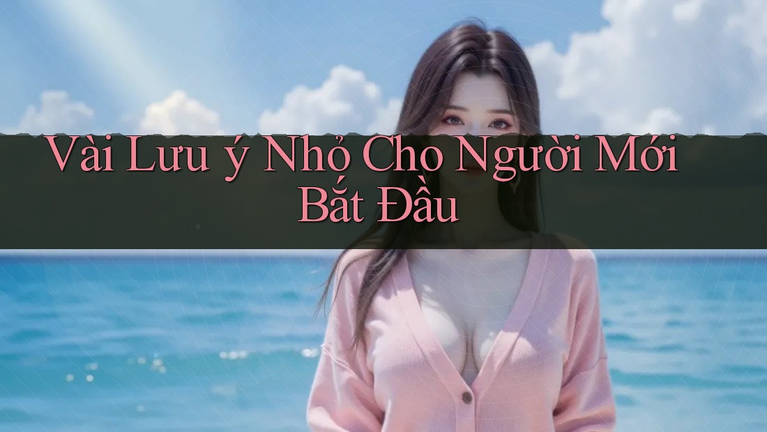 Vài lưu ý nhỏ cho người mới bắt đầu
