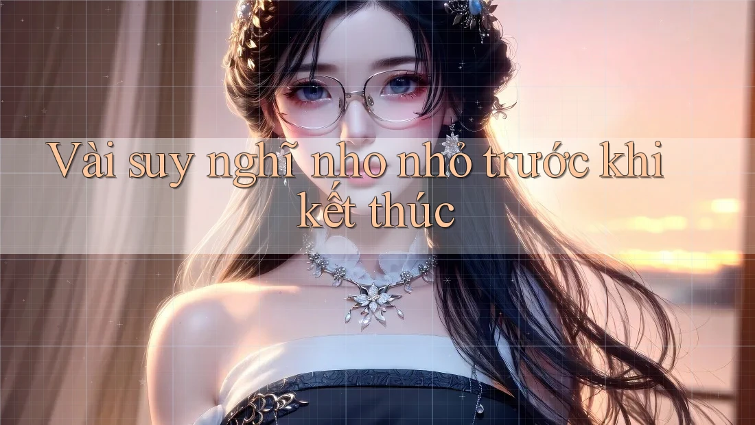 Vài suy nghĩ nho nhỏ trước khi kết thúc