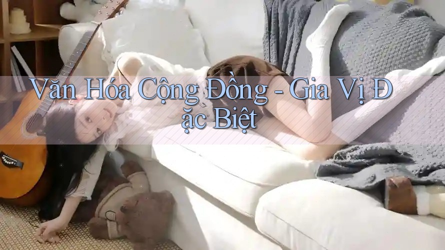 Văn Hóa Cộng Đồng - Gia Vị Đặc Biệt Văn Hóa Cộng Đồng - Gia Vị Đặc Biệt